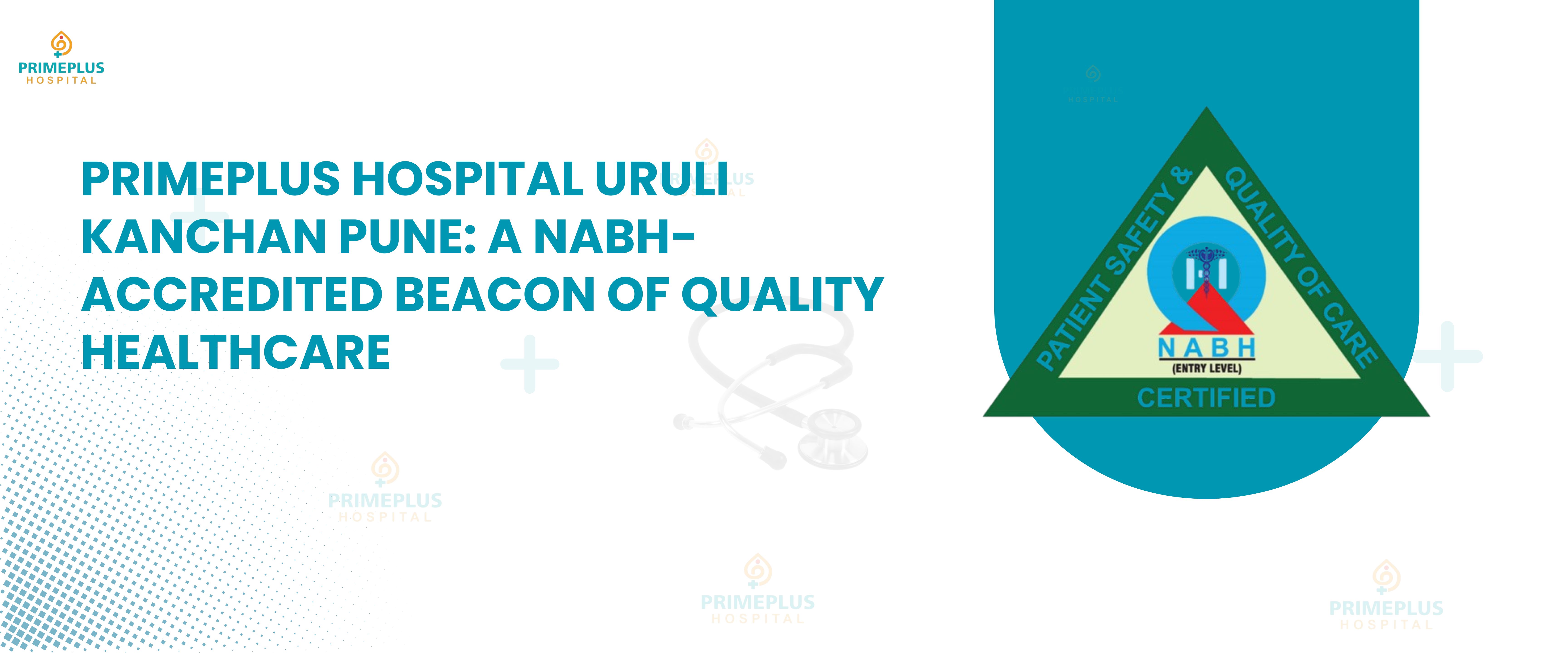 Primeplus Hospital Uruli Kanchan Pune A NABH Accredited Beacon of Quality Healthcare